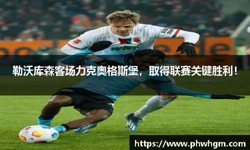 勒沃库森客场力克奥格斯堡，取得联赛关键胜利！