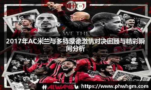 2017年AC米兰与多特蒙德激情对决回顾与精彩瞬间分析