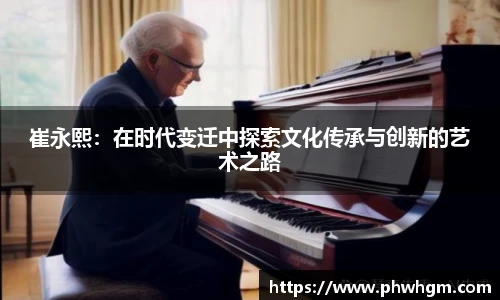 崔永熙：在时代变迁中探索文化传承与创新的艺术之路