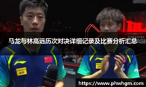 马龙与林高远历次对决详细记录及比赛分析汇总